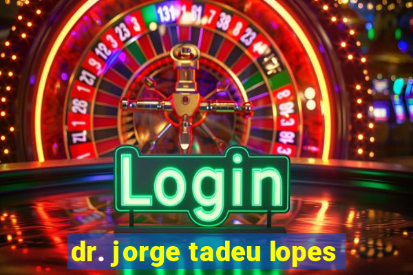 dr. jorge tadeu lopes